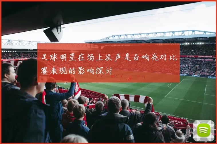 足球明星在场上发声是否响亮对比赛表现的影响探讨