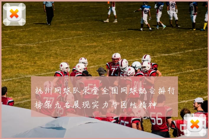 杭州网球队荣登全国网球配合排行榜第九名展现实力与团结精神