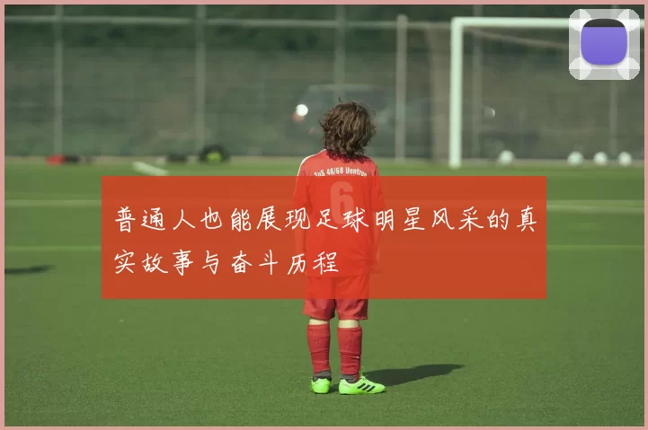 普通人也能展现足球明星风采的真实故事与奋斗历程