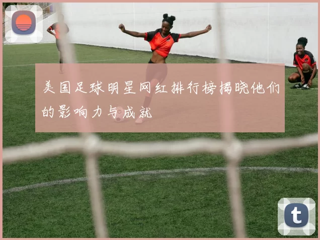 美国足球明星网红排行榜揭晓他们的影响力与成就